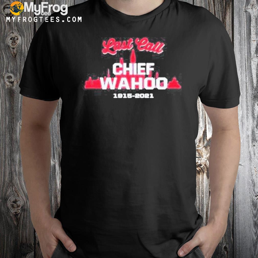Last call chief wahoo 1915 2021 city shirt