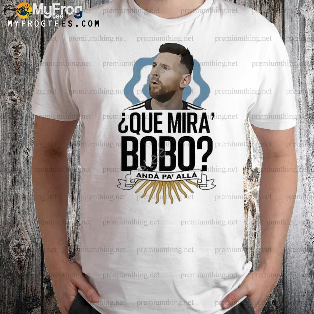 Lionel Messi que miras bobo and pa' alla shirt