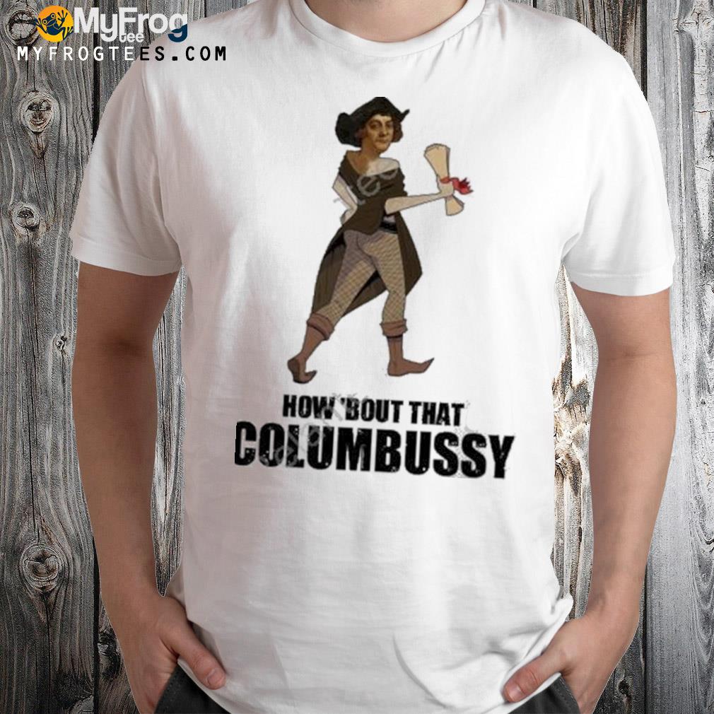 Moment How Bout That Columbussy Shirt