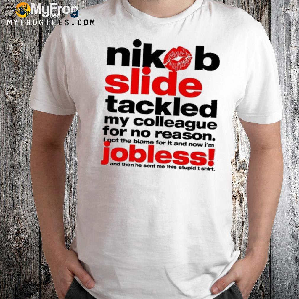 Nibob Slide Tackled My Colleague For No Reason Jobless Shirt