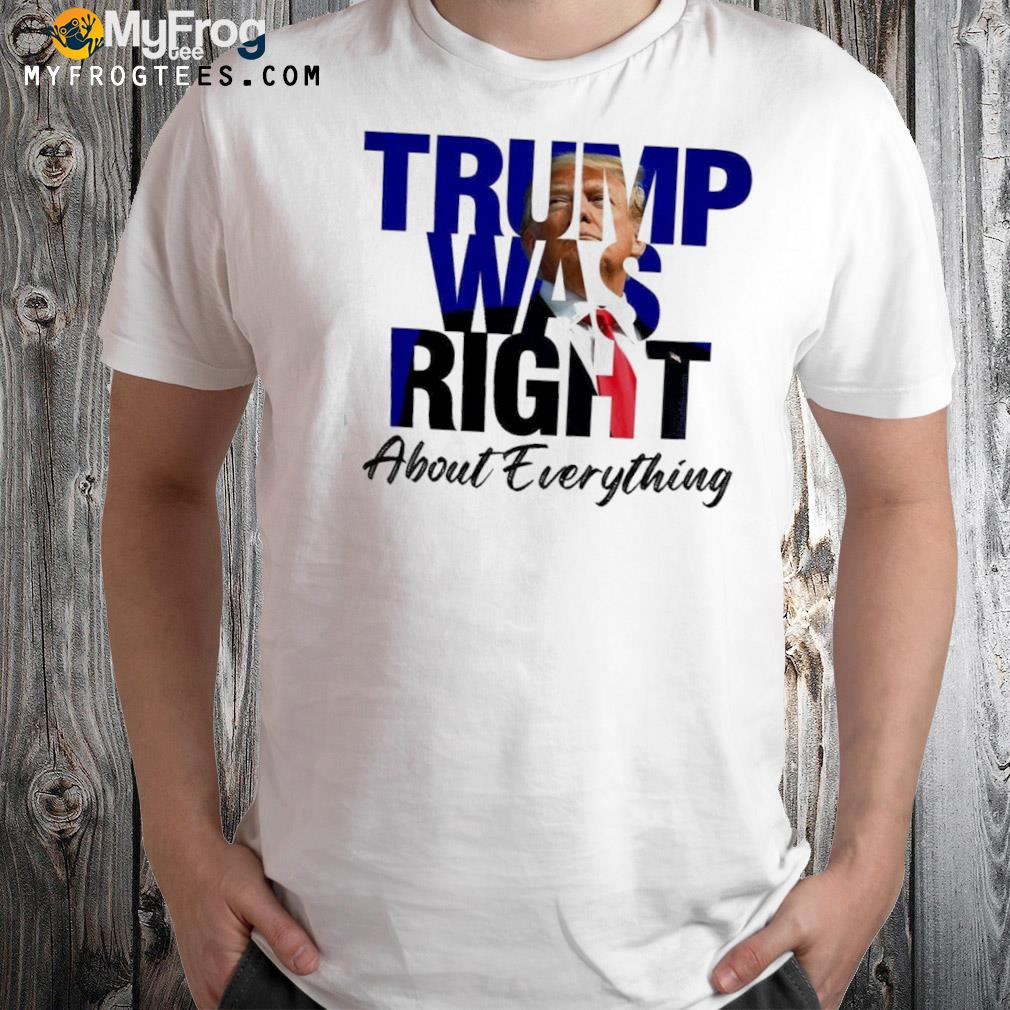 Papitrumpo Trump was right about everything shirt