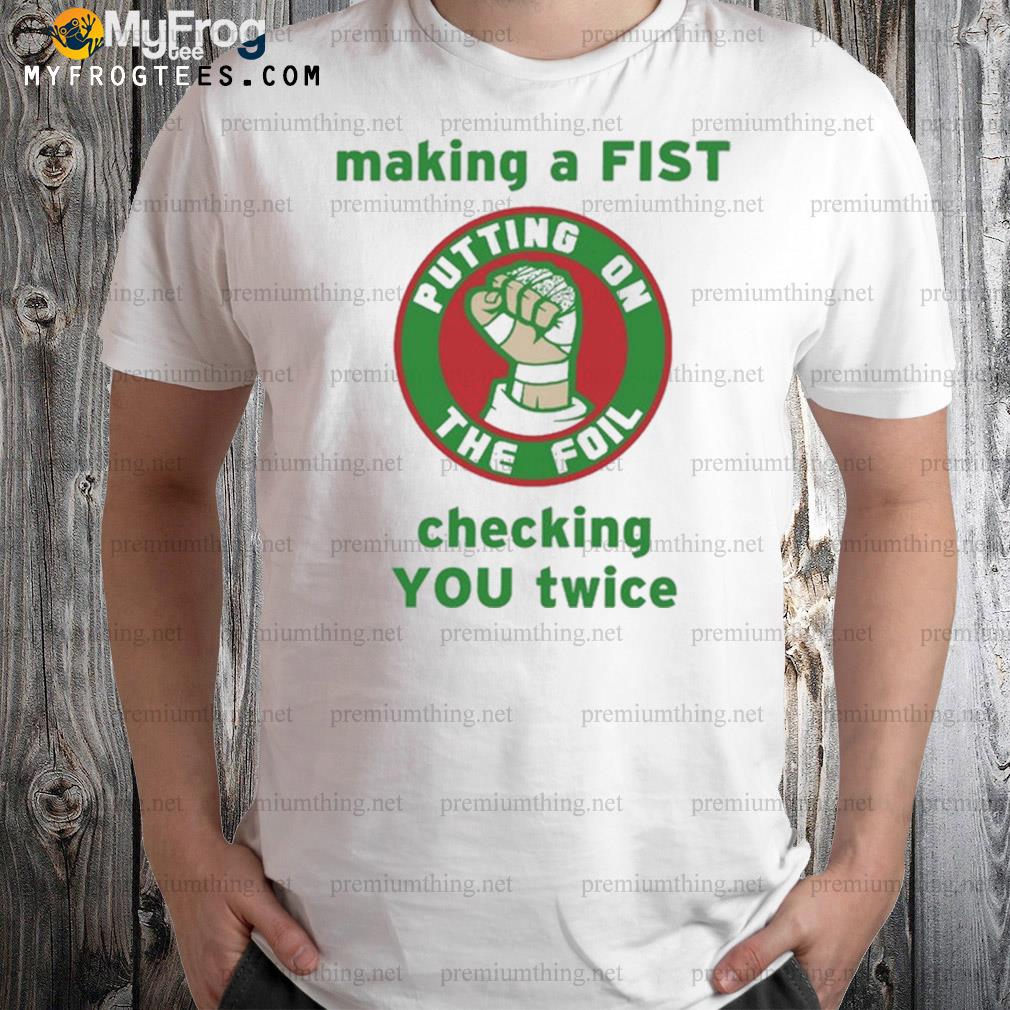 Putting on the foil making a fist holiday checking you twice shirt