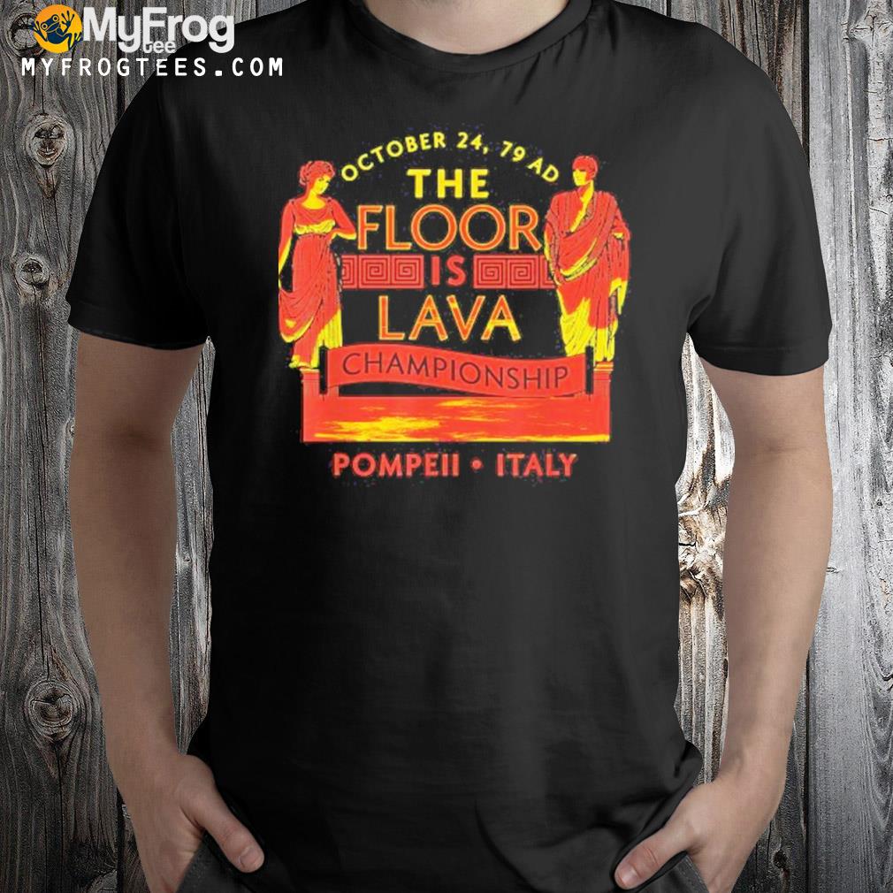 The Floor Is Lava Championship Shirt, Pompeii History Lovers T-Shirt