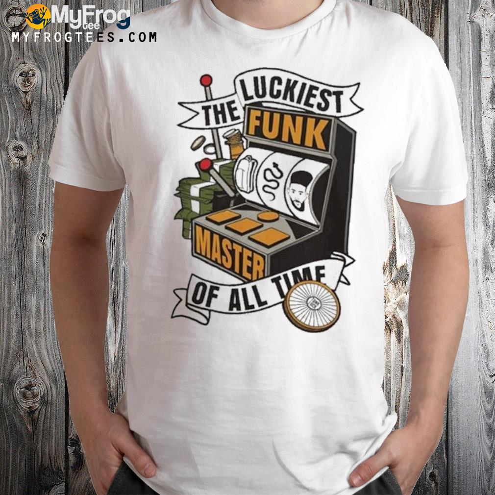 The Luckiest funk master of all time shirt