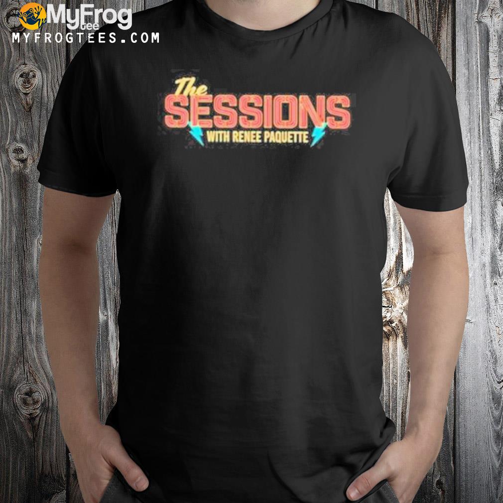 The Sessions With Renee Paquette New Shirt