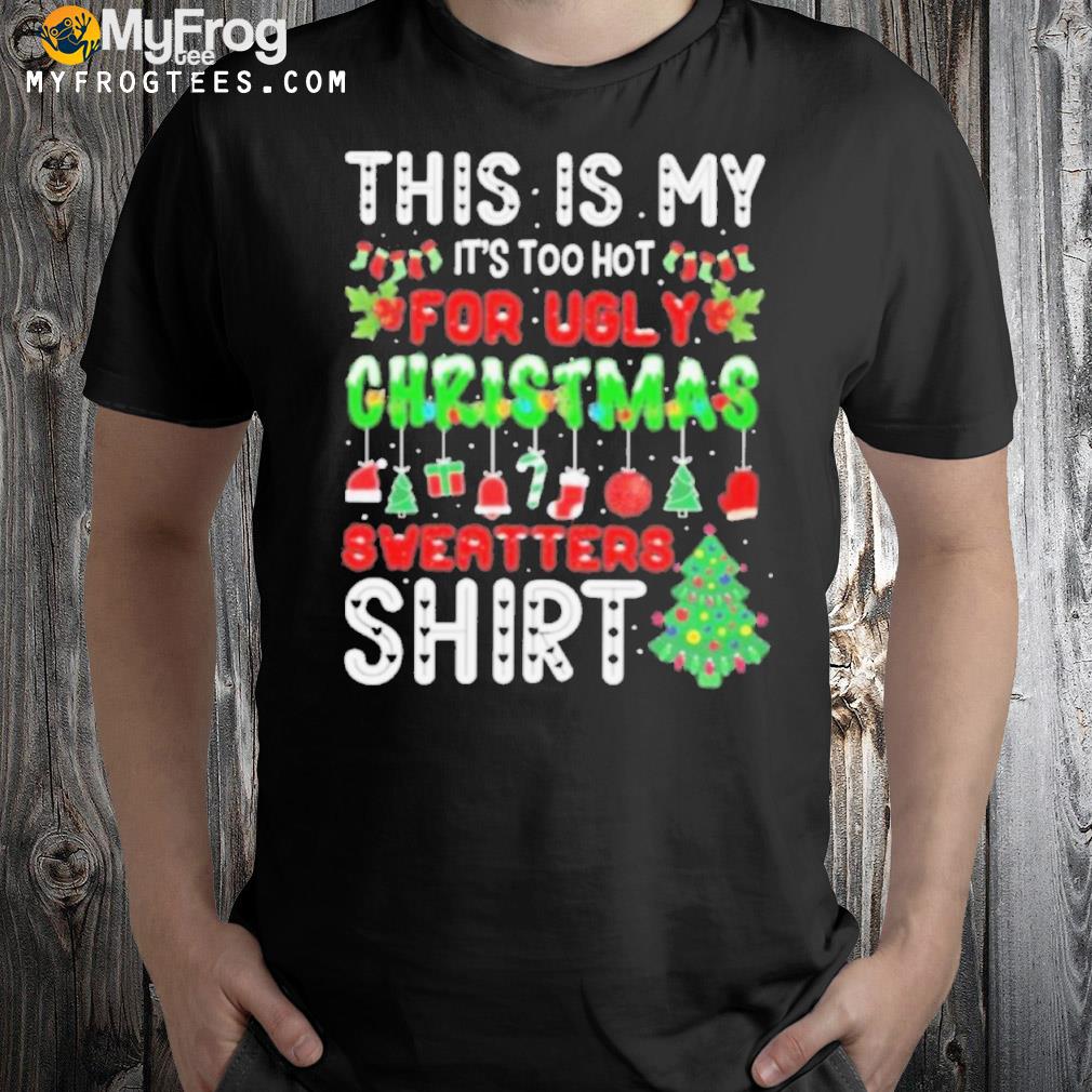 Thi is my it’s too hot for ugly christmas sweater shirt