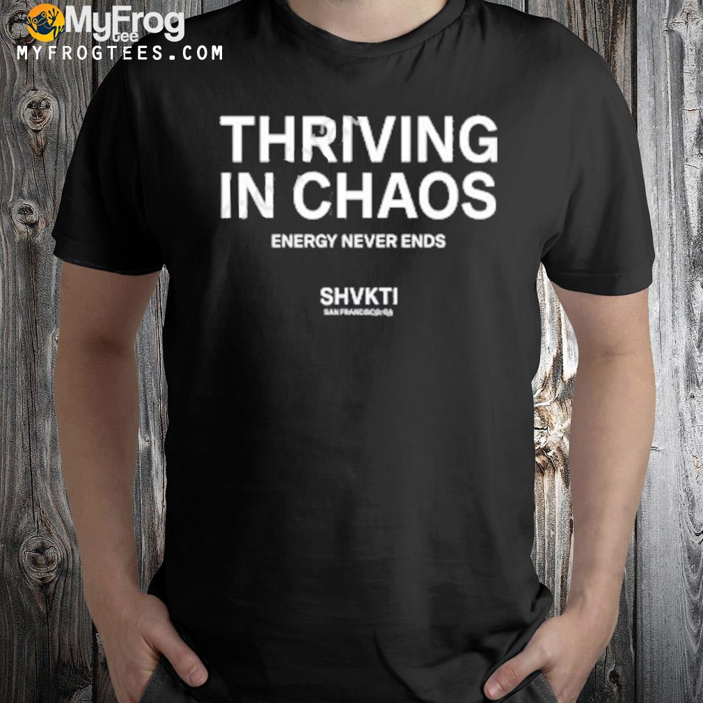 Thriving in chaos energy never ends shirt