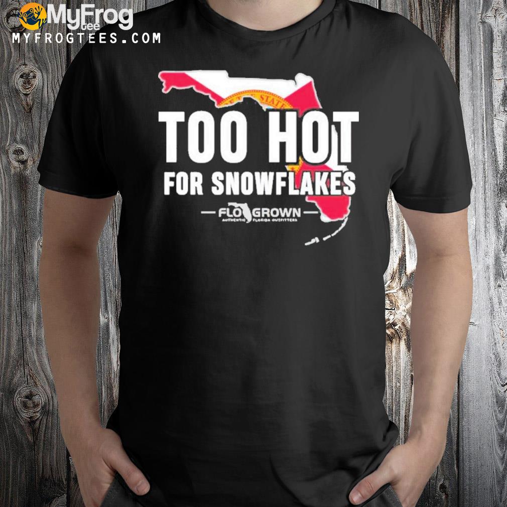 Too Hot For Snowflakes shirt