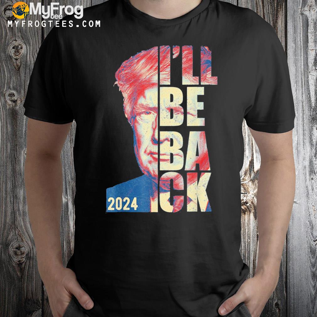 Trump 2024 45 47 Trumpinator I’ll Be Back Save America T-Shirt