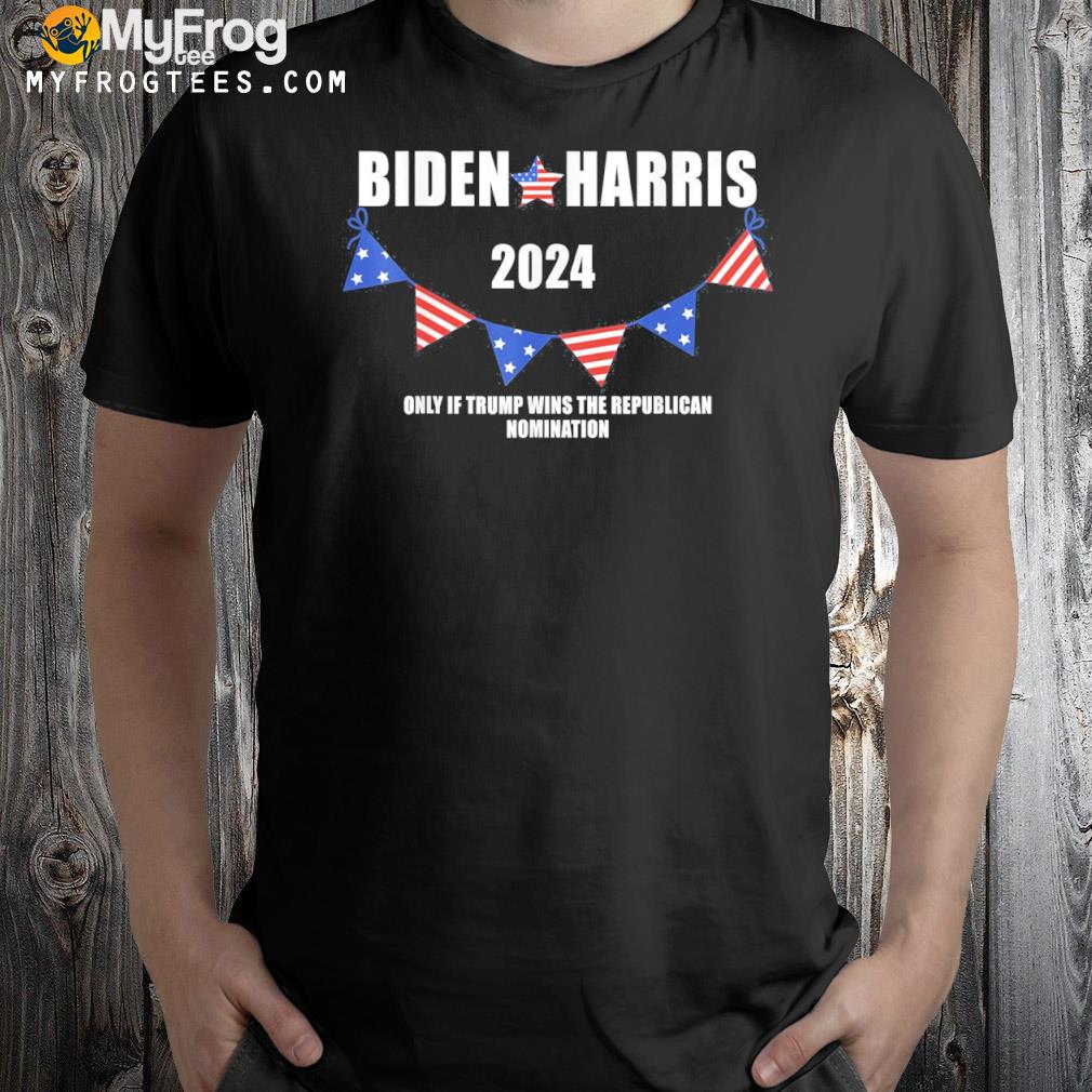 Vote Biden and Harris 2024 Only if Trump Wins Tee Shirt