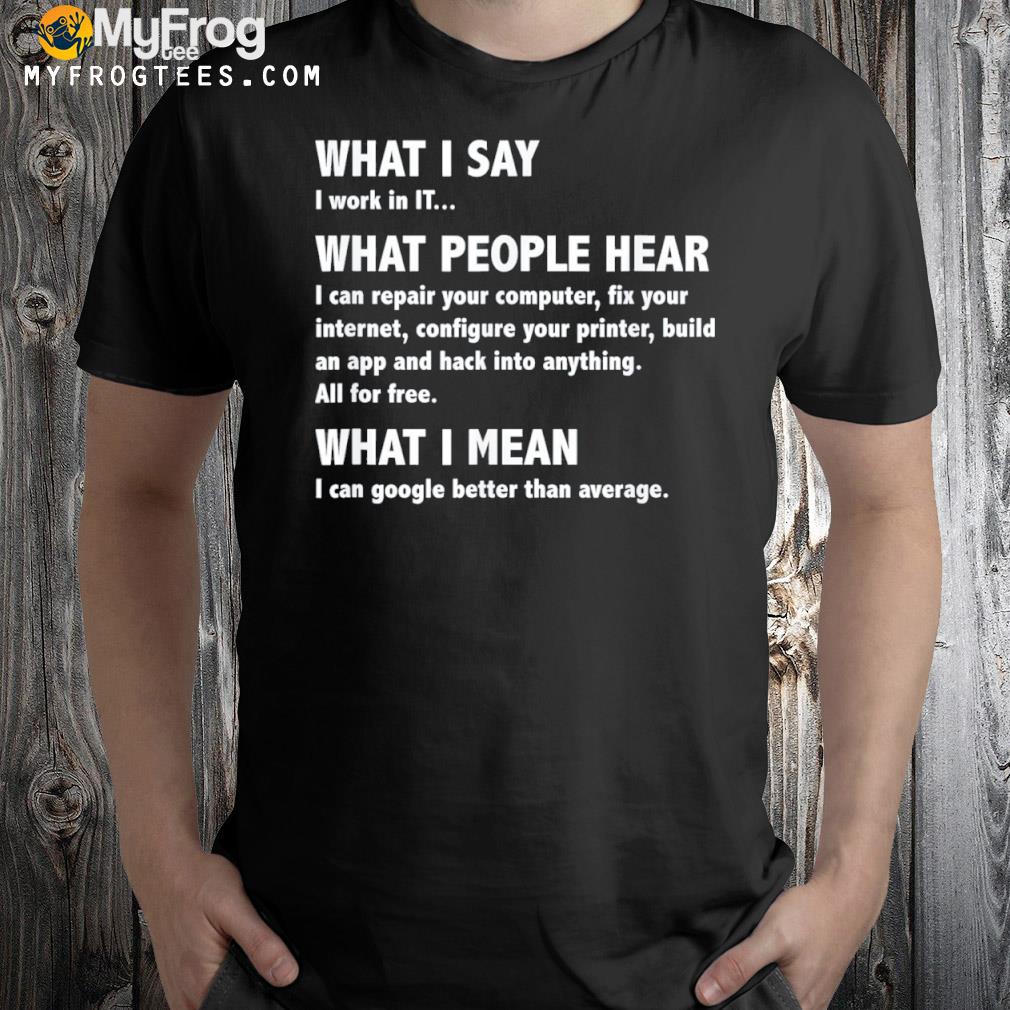 What I say, What People Hear, Funny Geek Nerd Gift T-Shirt