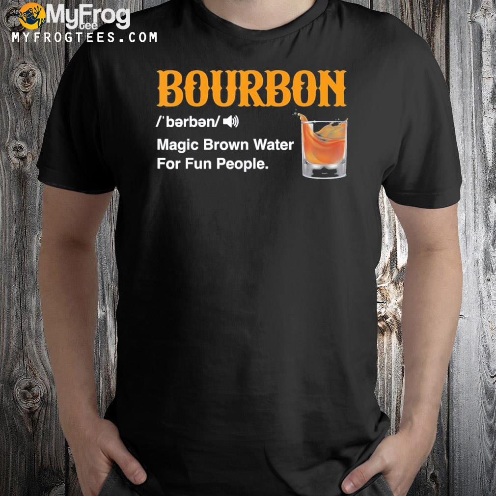 Whiskey bourbon definition magic brown water Kentucky shirt