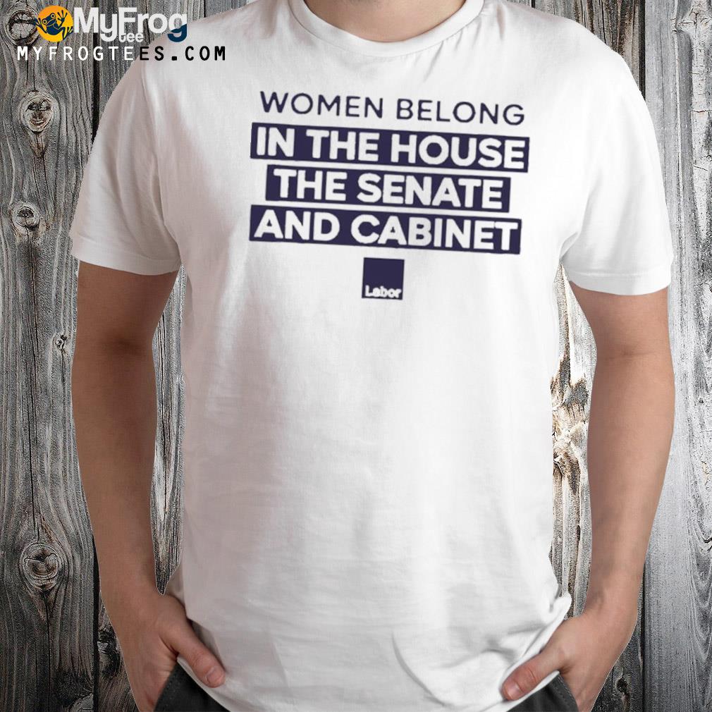 Women belong in the house the senate and cabinet T-Shirt