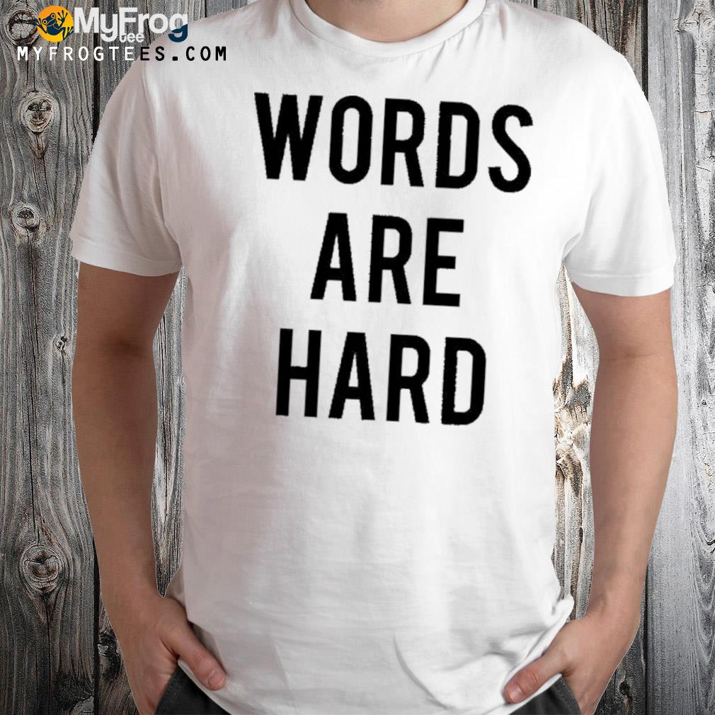 Words are hard shirt