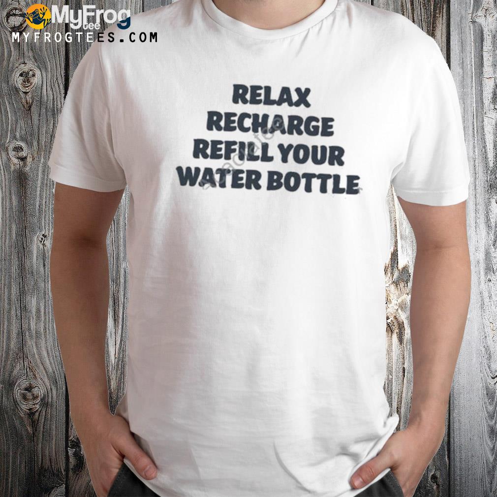 YachtrockstrombolI relax recharge refill your water bottle shirt