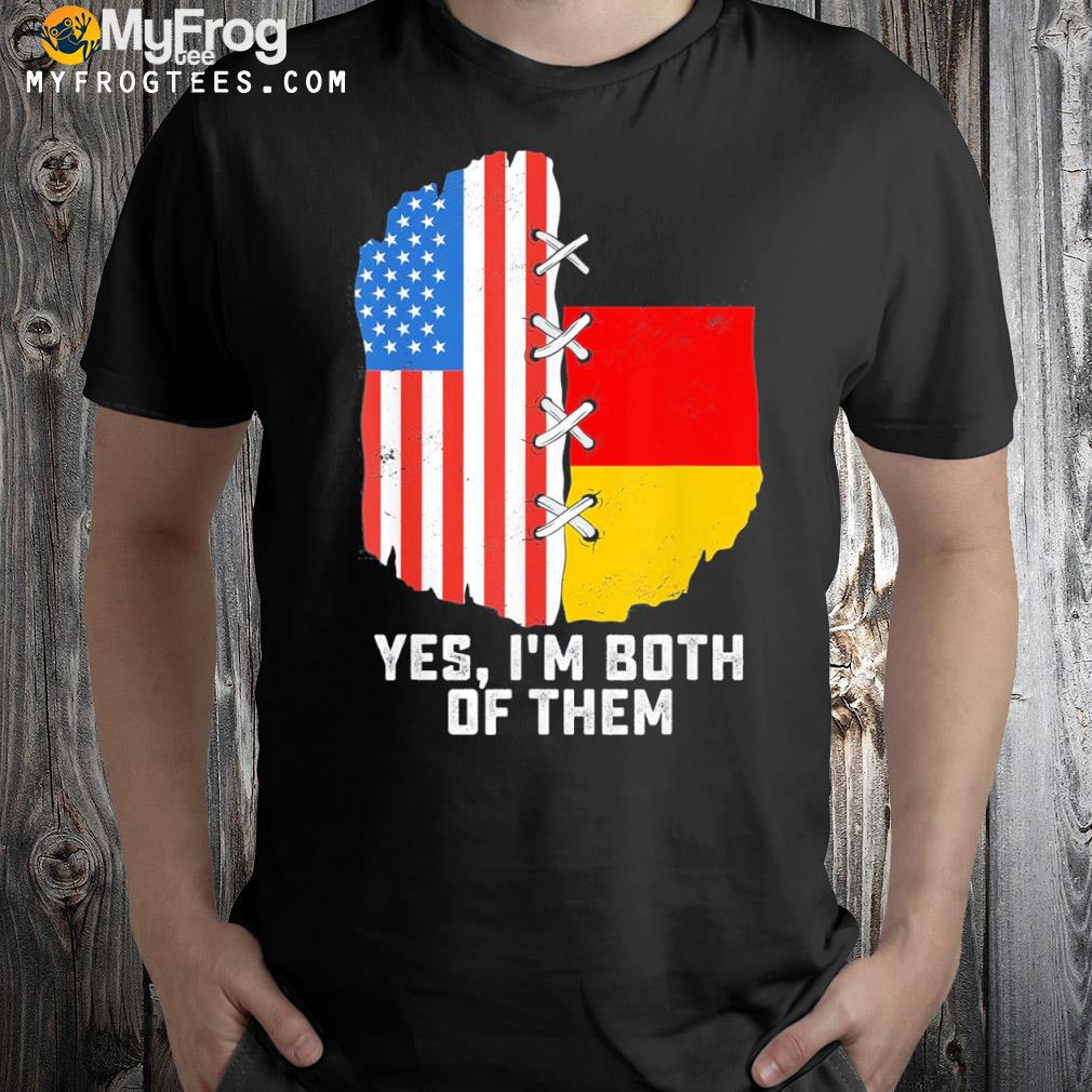 Yes I'm both of them half American half german heritage shirt