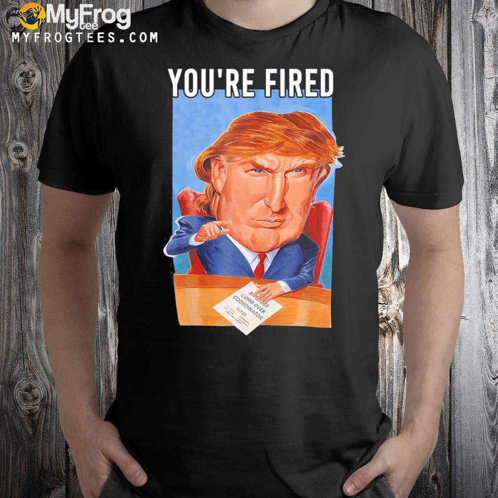 You're fired Donald Trump meme political republican shirt
