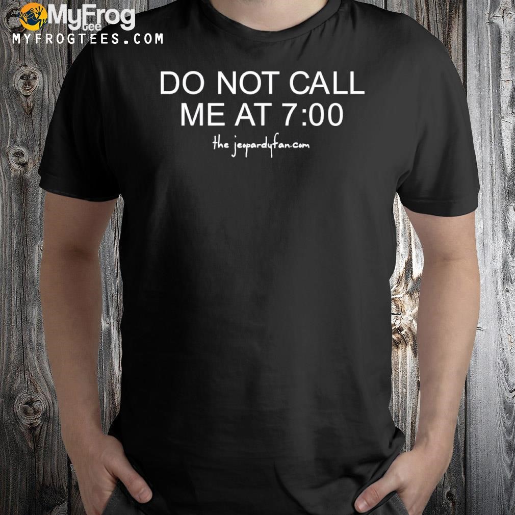 Do not call me at 7-00 shirt