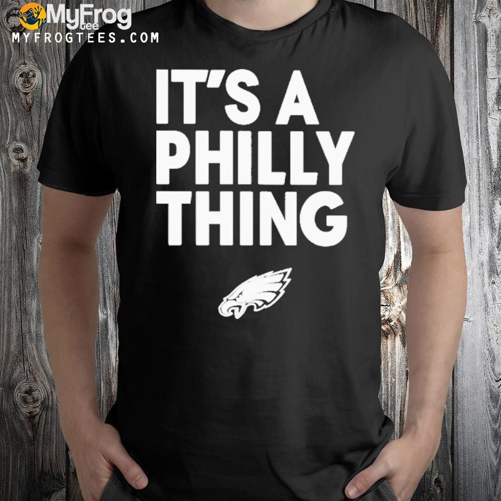 Philadelphia Eagles it's a Philly thing shirt, hoodie, sweater