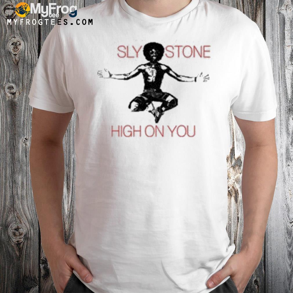 Sly stone high on you shirt