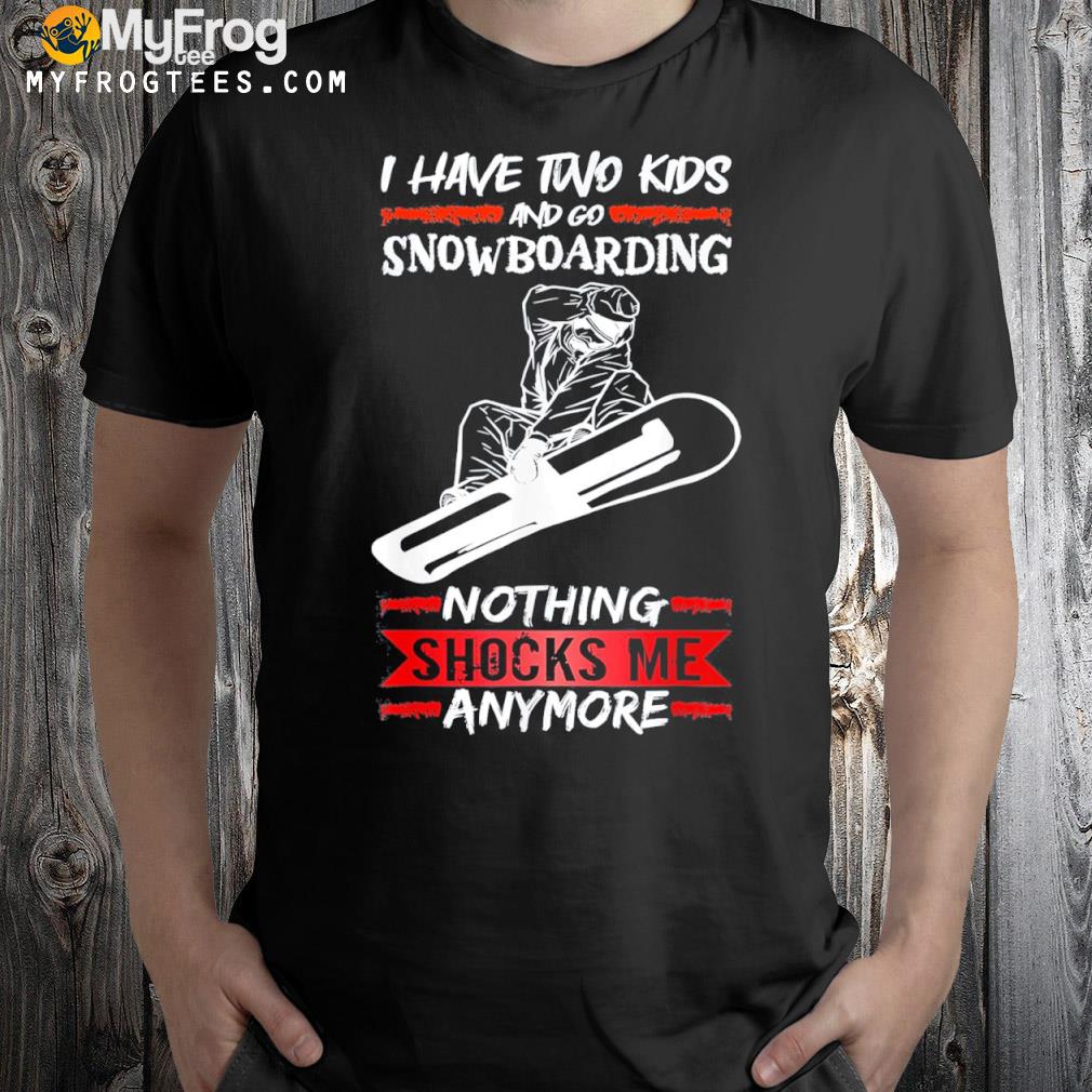 Snowboard I have two kids and go snowboarding shirt