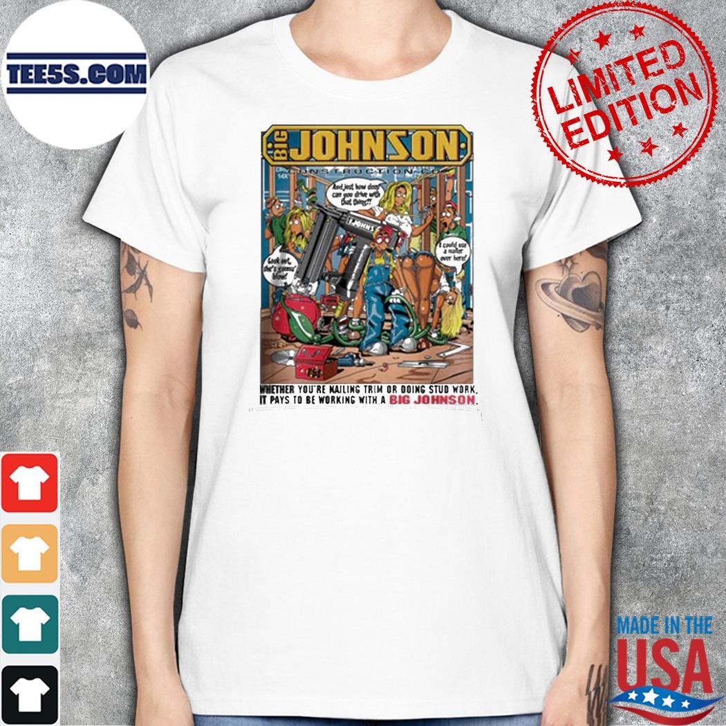 Big Johnson Construction Whether You're Mailing Trim Or Doing Stud Work It  Pays To Be Working With A Big Johnson shirt, hoodie, sweater, long sleeve  and tank top