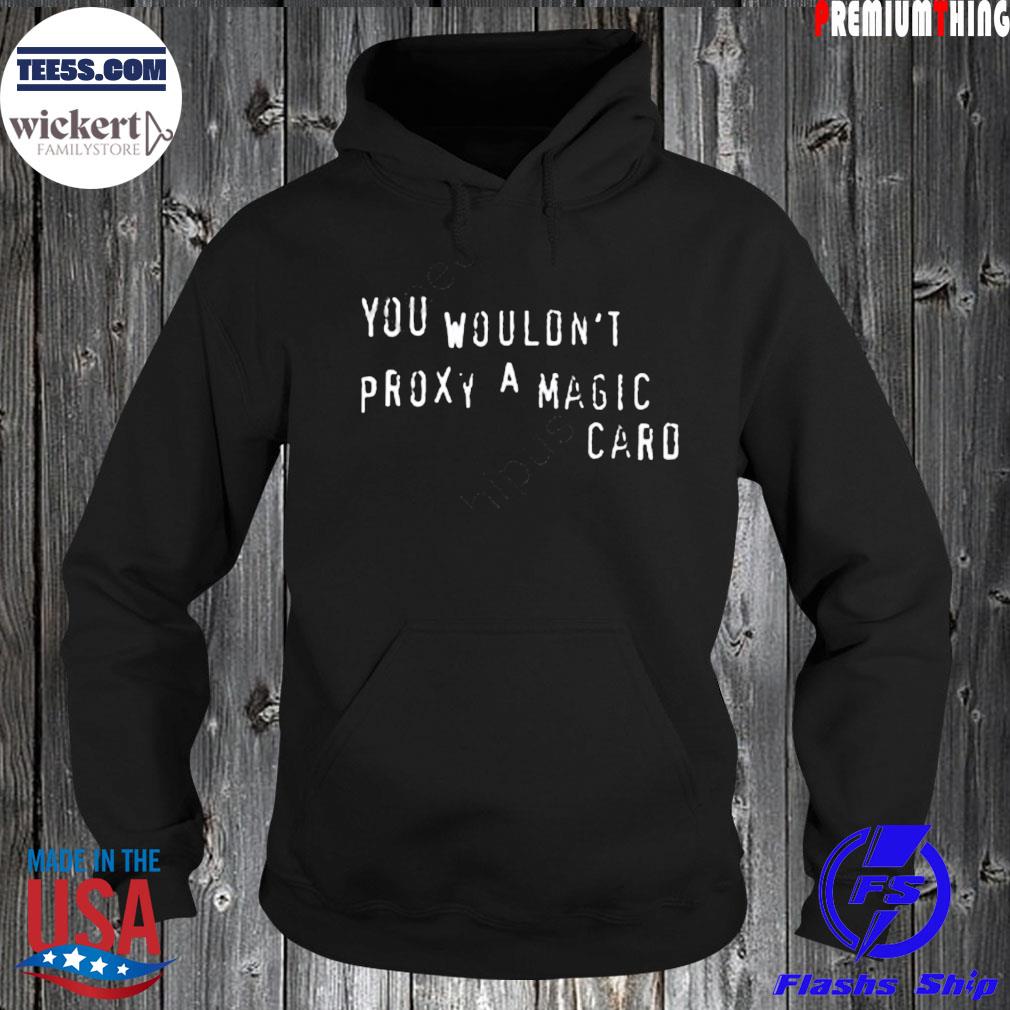 Cyrexianmana you wouldn't proxy a magic card s Hoodie