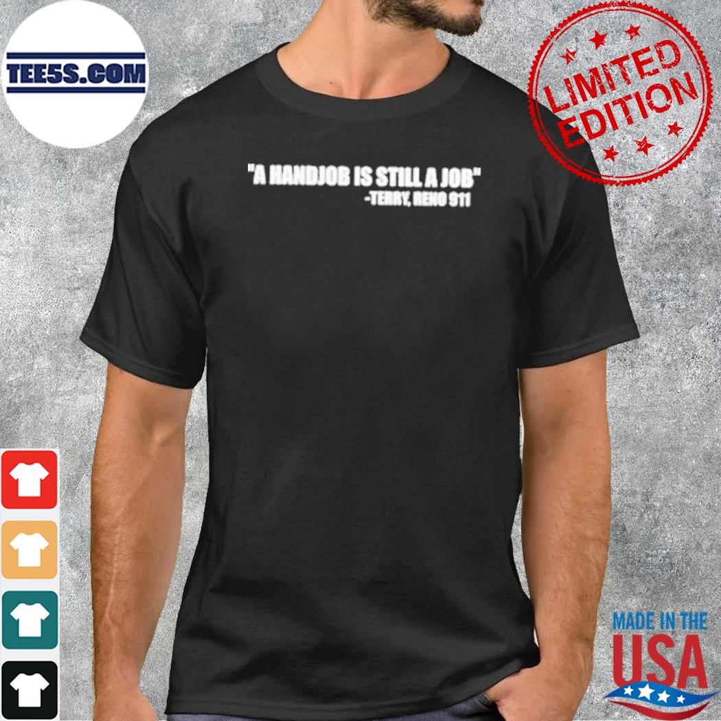 A Handjob Is Still A Job Terry Reno 911 t-Shirt