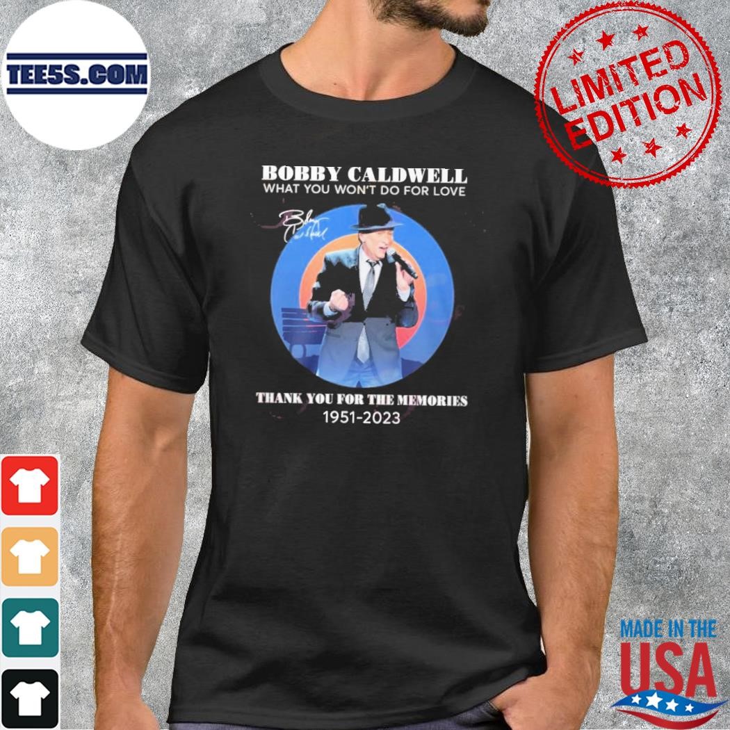 Bobby Caldwell What You Won’t Do For Love Thank You For The Memories 1951 – 2023 T-Shirt