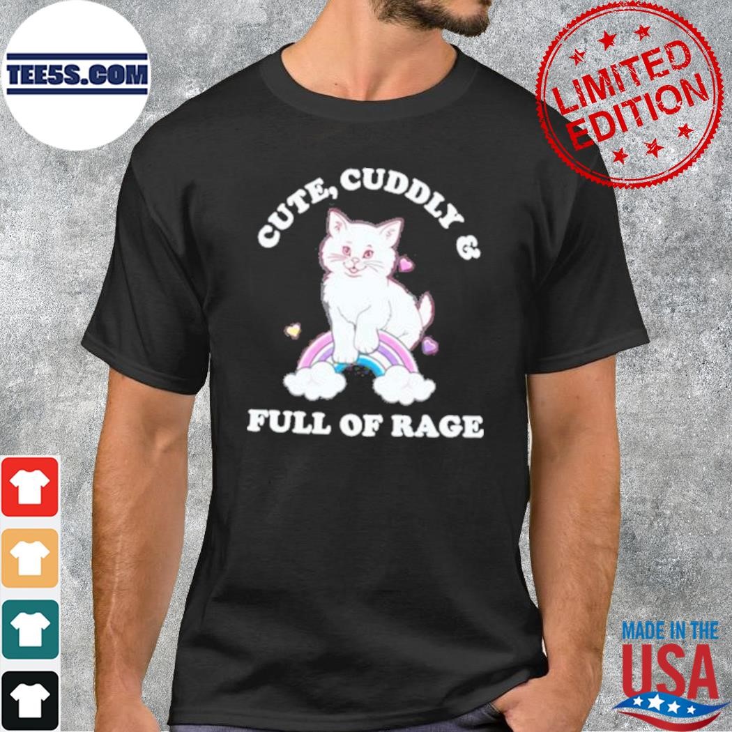 Cat cute cuddly and full of rage shirt