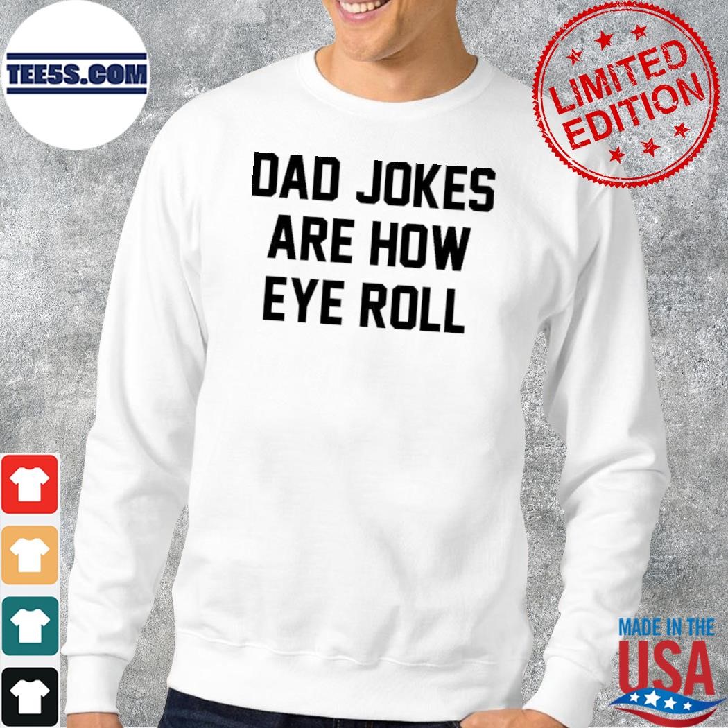 Dad jokes are how eye roll shirt longsleve.jpg