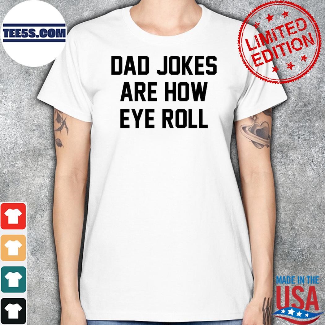 Dad jokes are how eye roll shirt women.jpg
