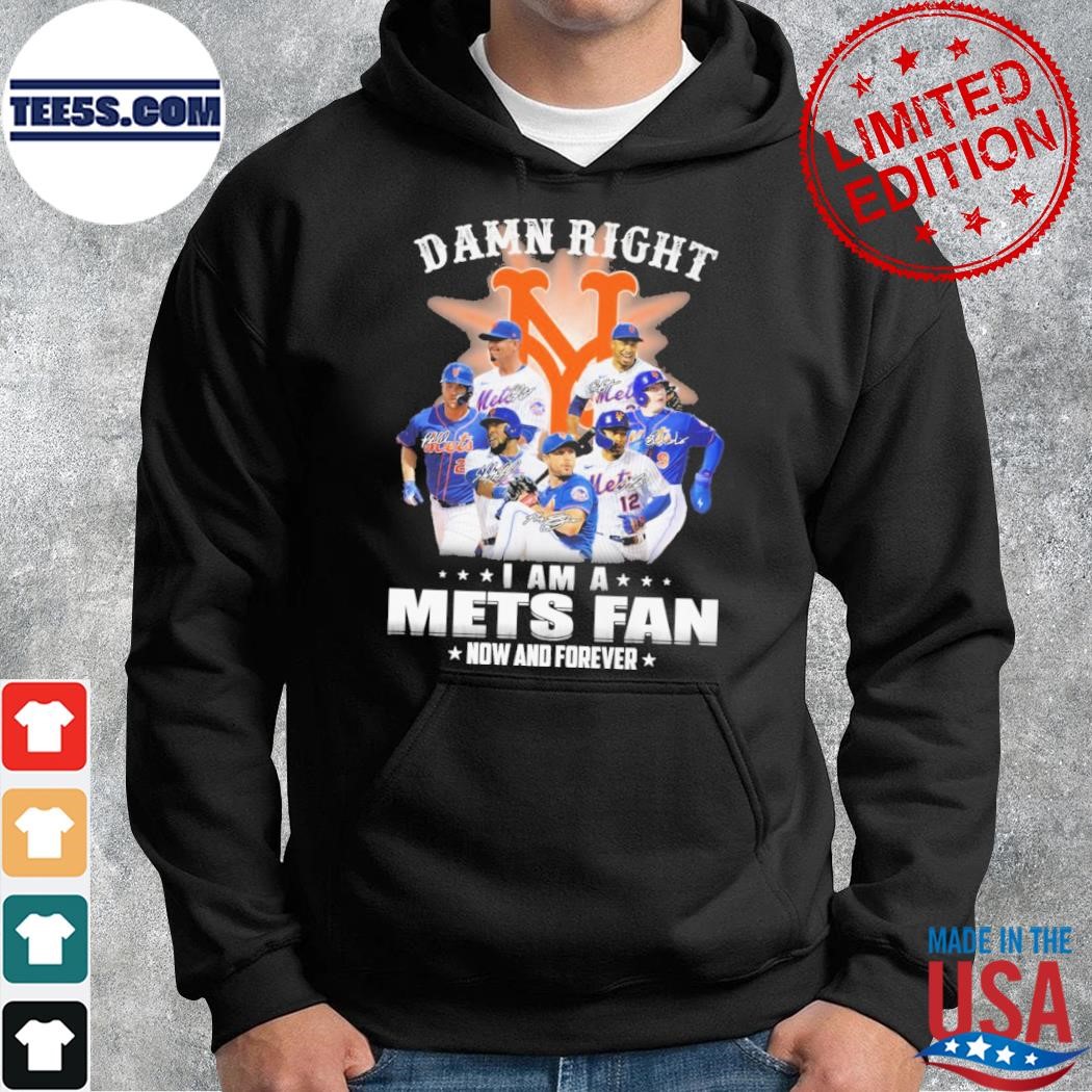 Damn right I am a mets fan now and forever shirt hoodie.jpg