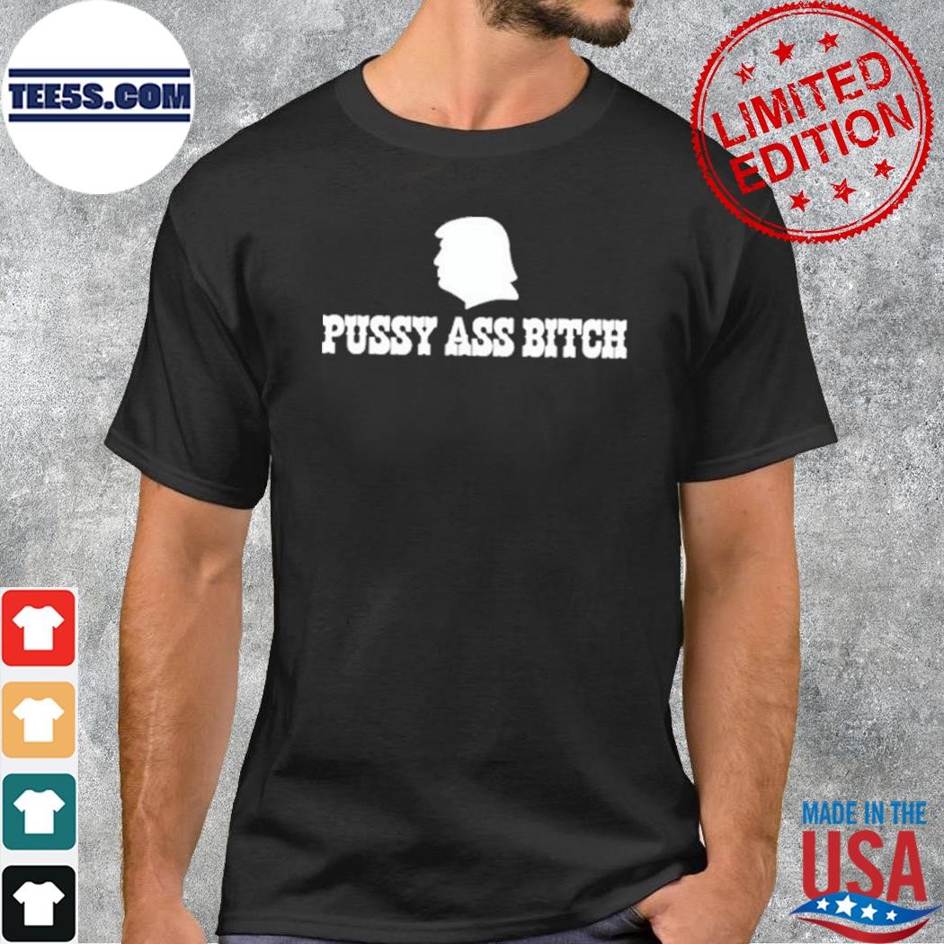 Donald Trump pussy ass bitch shirt