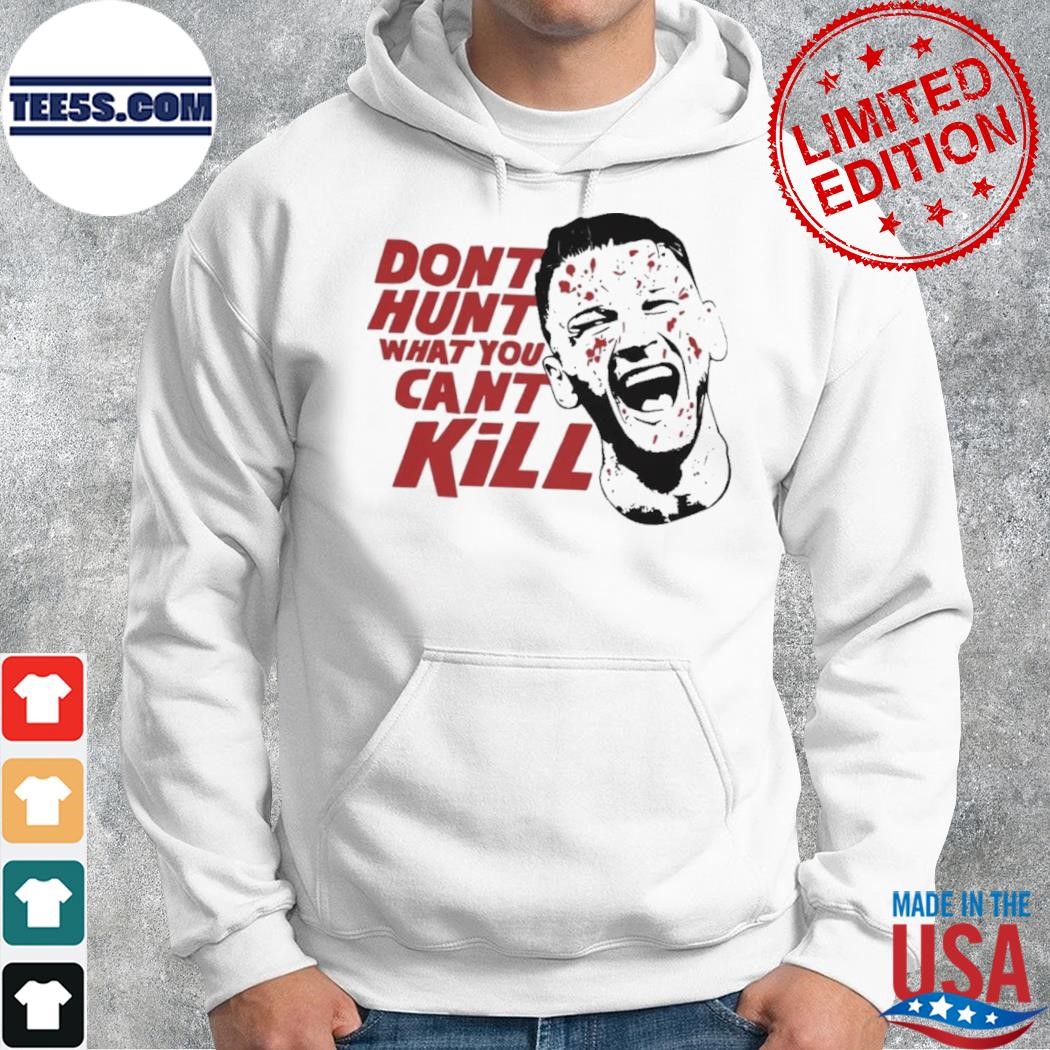 Dont Hunt What You Cant Kill Official Shirt hoodie.jpg