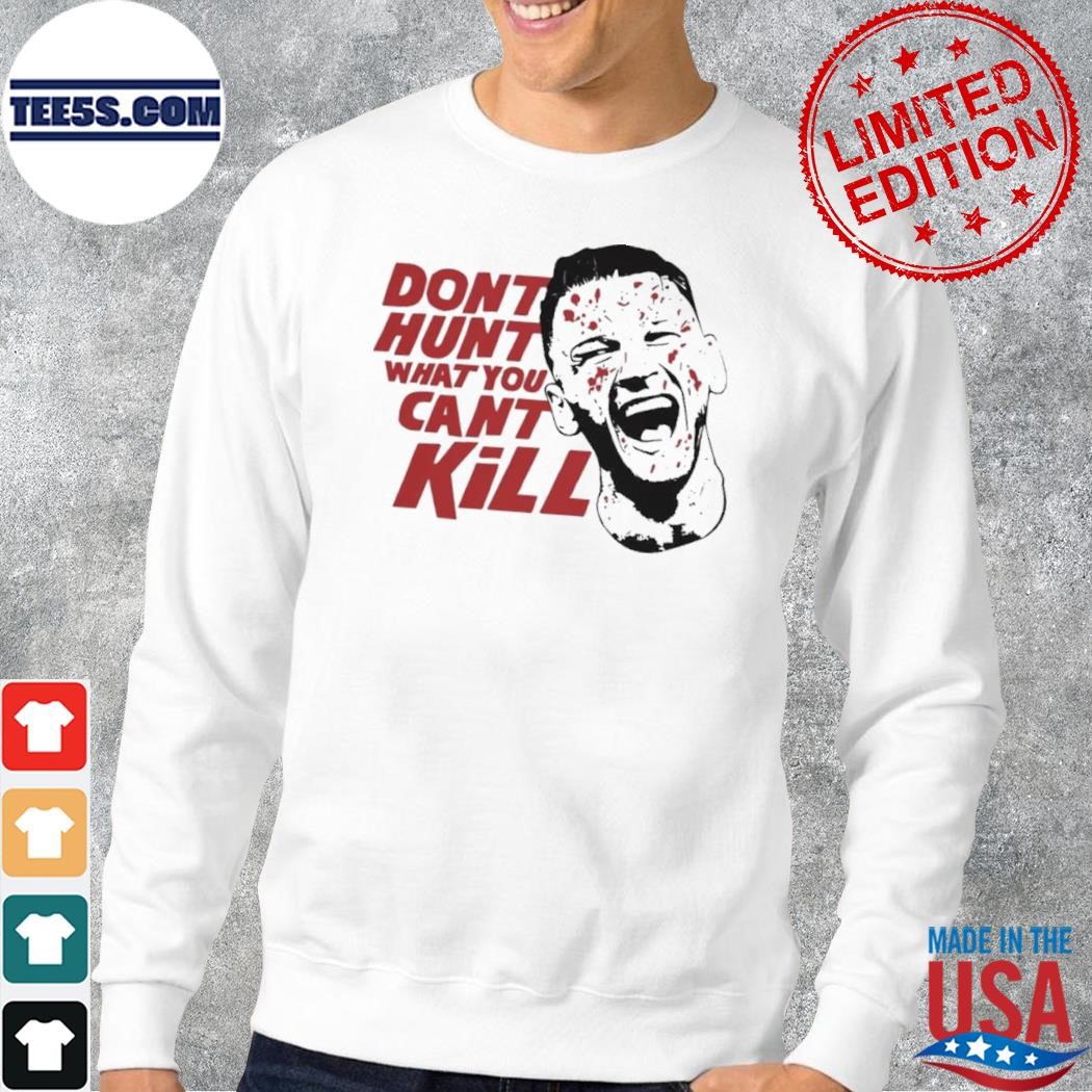 Dont Hunt What You Cant Kill Official Shirt longsleve.jpg