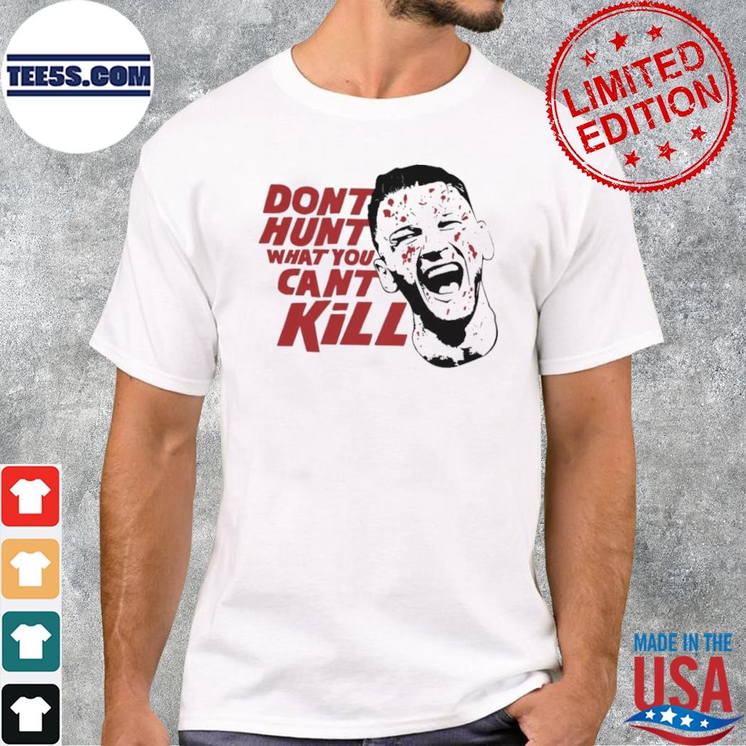 Dont Hunt What You Cant Kill Official Shirt