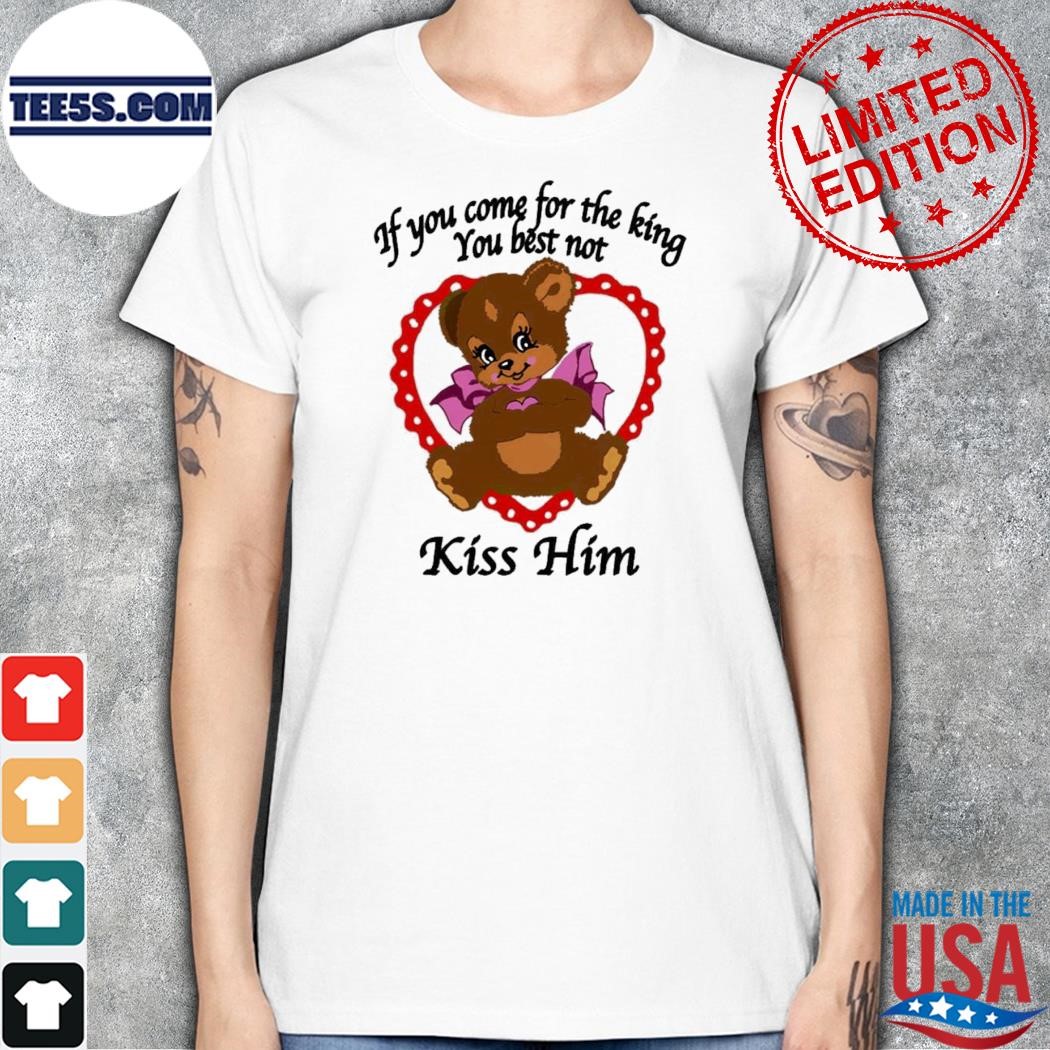 If you come for the king you best not kiss him shirt women.jpg