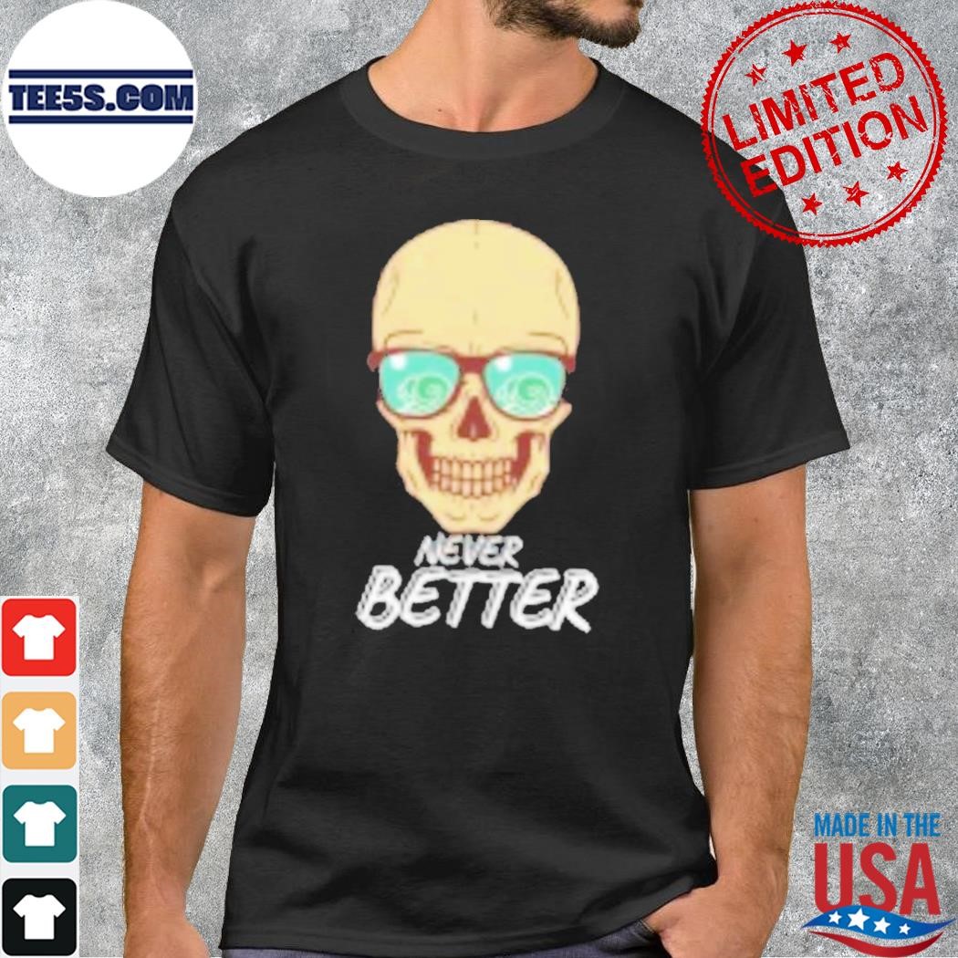 Never better skull shirt