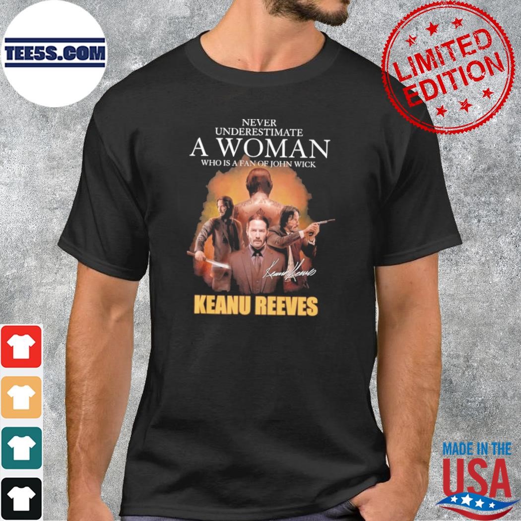 Never underestimate a woman who is a fan of john wick keanu reeves 2023 t-shirt