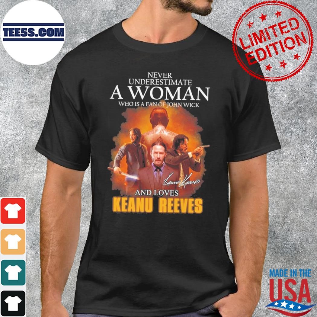 New never underestimate a woman who is a fan of john wick and loves keanu reeves shirt