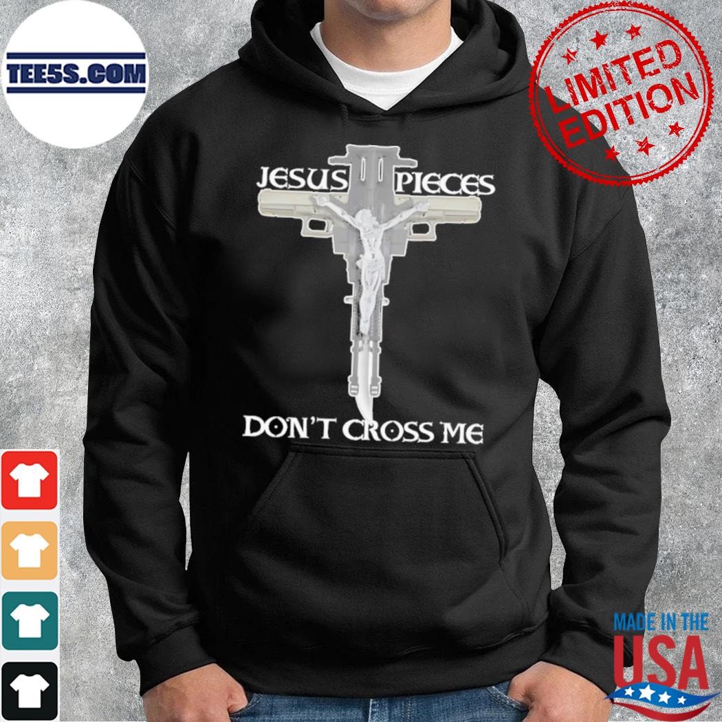 That Go Hard Jesus Pieces Don’t Cross Me Shirt hoodie.jpg