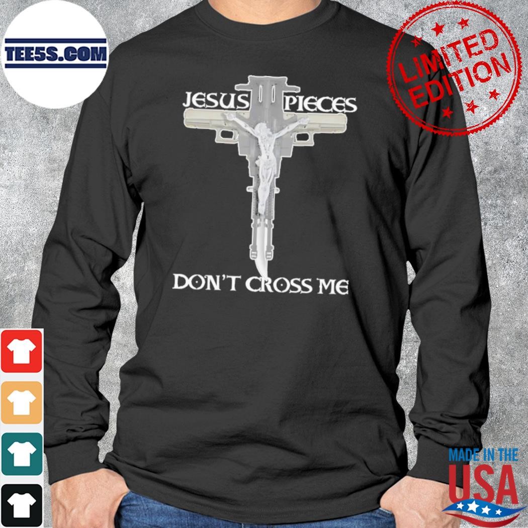 That Go Hard Jesus Pieces Don’t Cross Me Shirt longsleve.jpg
