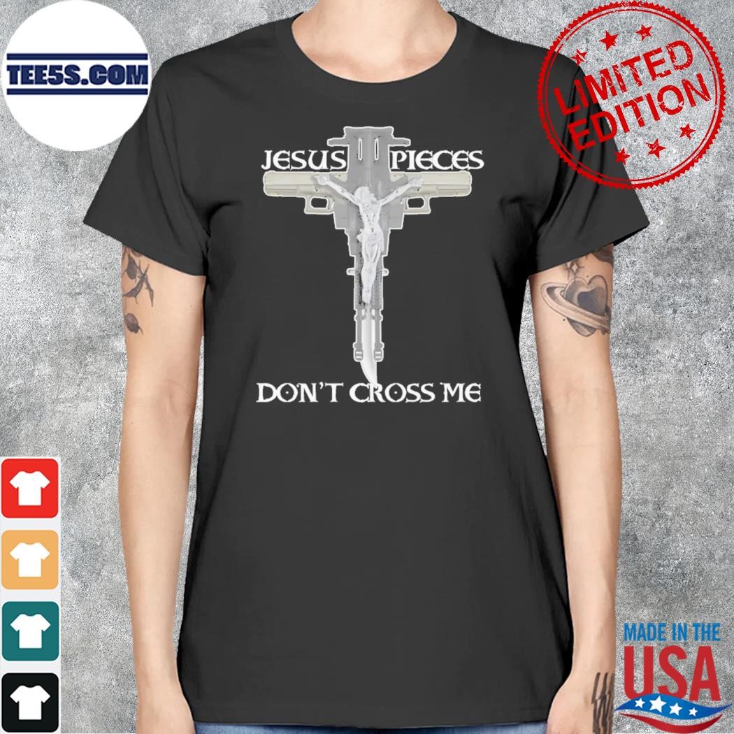 That Go Hard Jesus Pieces Don’t Cross Me Shirt women.jpg