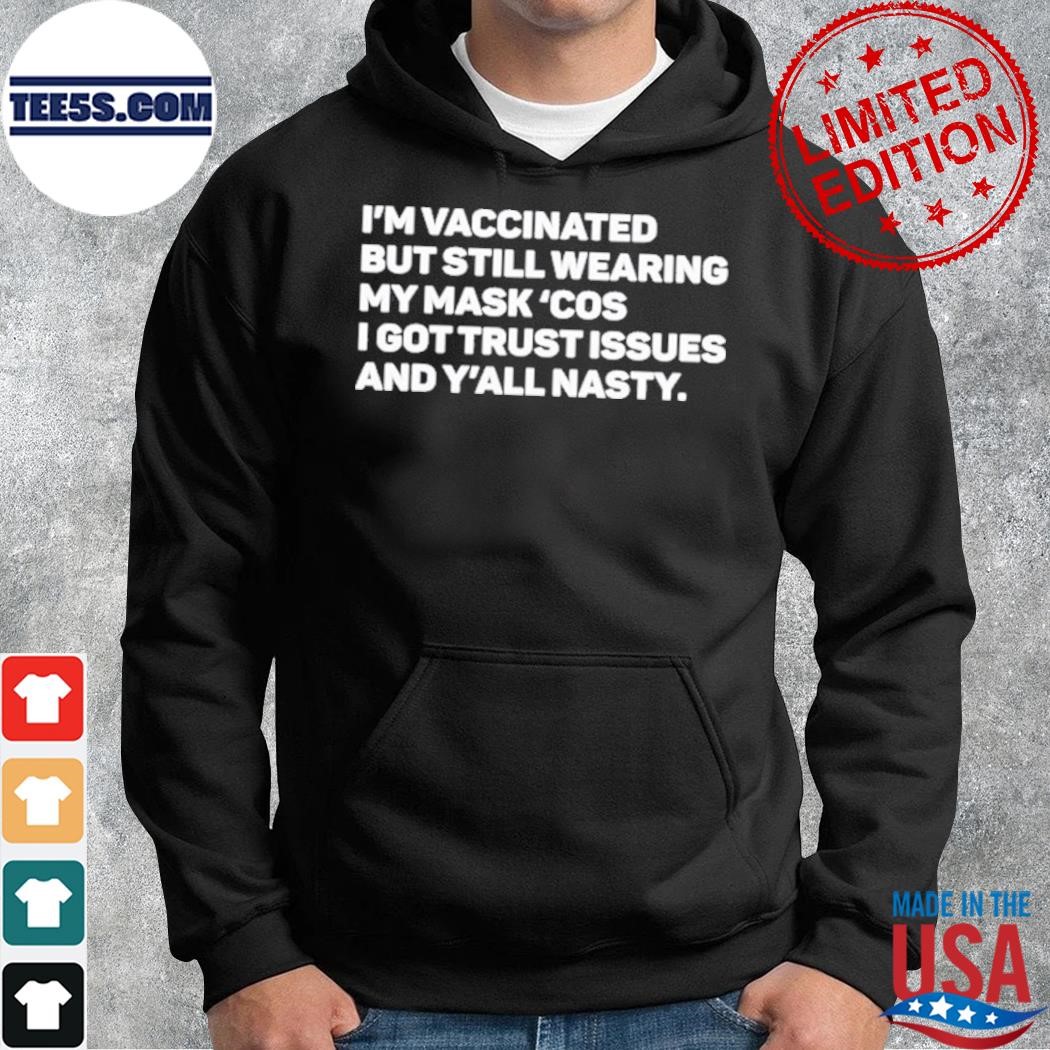 Vaccinated but still wearing my mask shirt hoodie.jpg