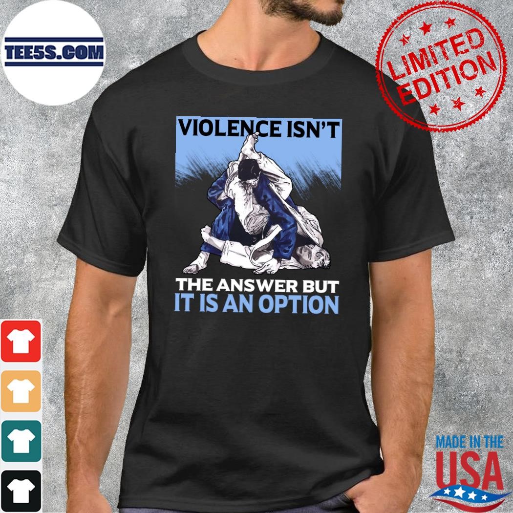 Violence Isn't The Answer But It Is An Option 2023 T-shirt