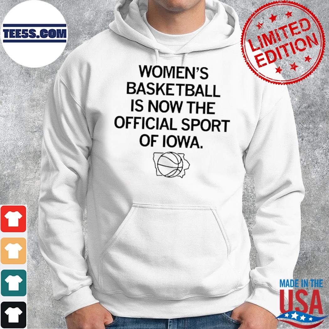 Women’s Basketball Is Now The Official Sport Of Iowa New Shirt hoodie.jpg