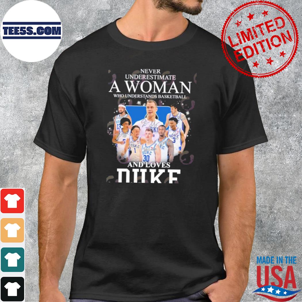 Never underestimate a woman who understands basketball and loves duke shirt