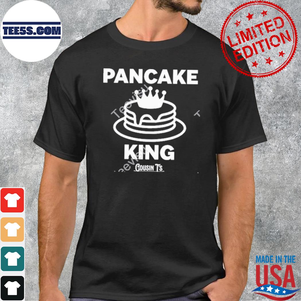 Pancake King Cousin T’s Shirt