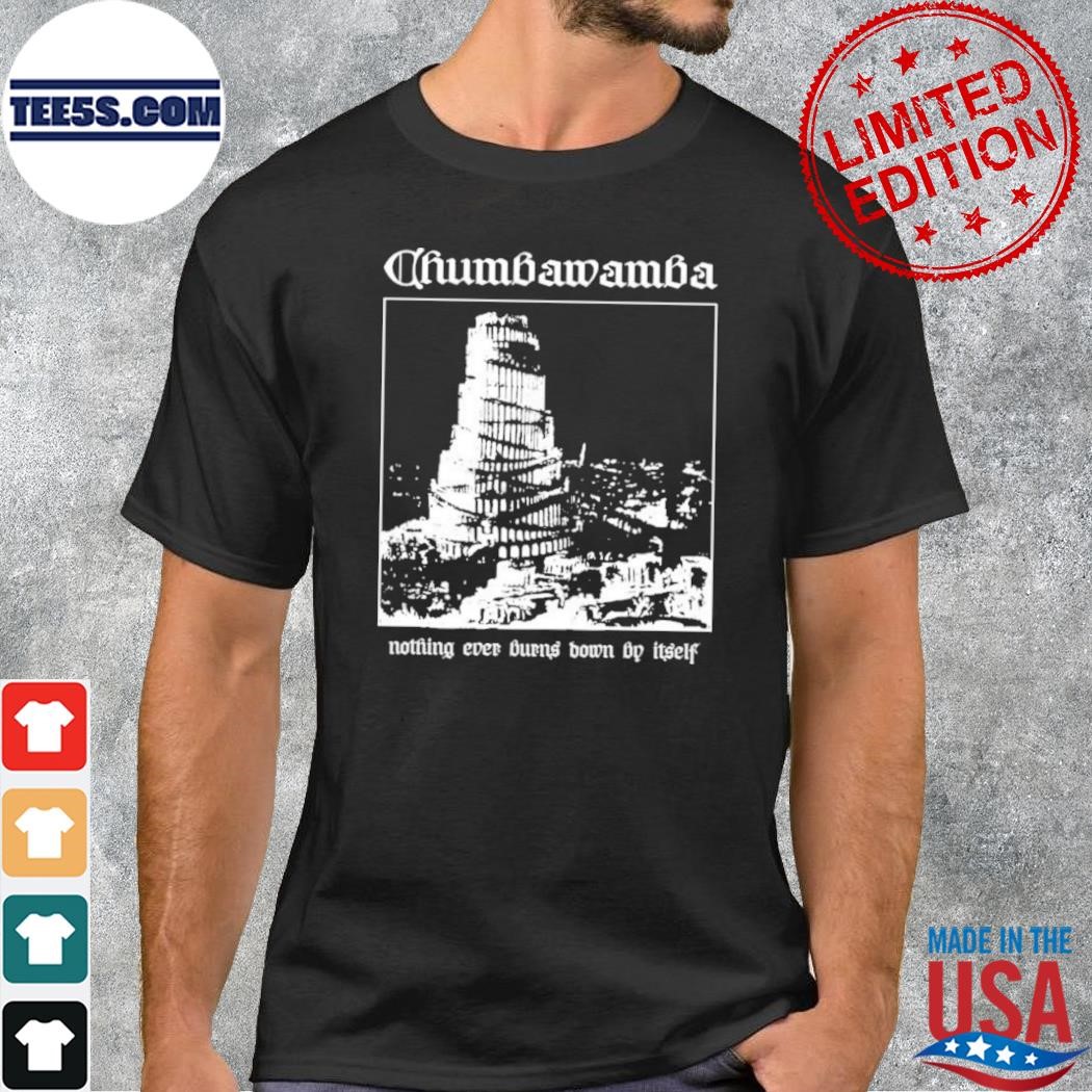 Chumbawamba Nothing Ever Burns Down By Itself Shirt